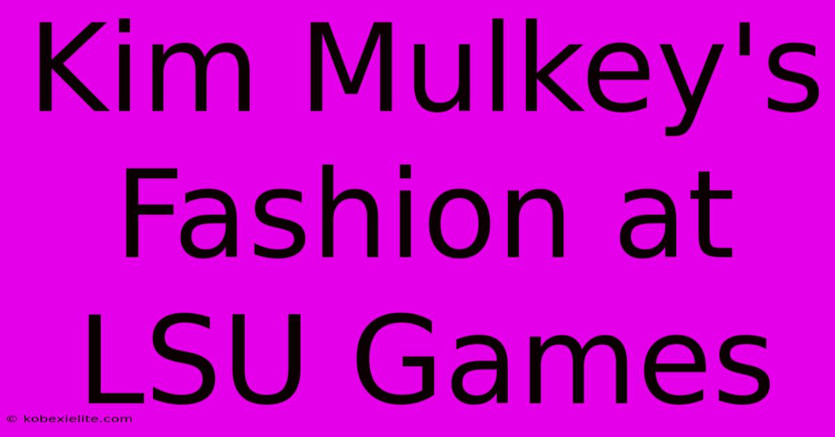 Kim Mulkey's Fashion At LSU Games