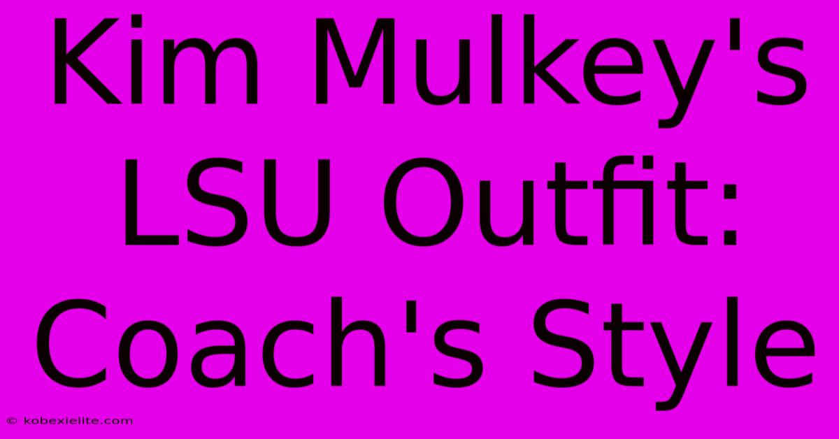 Kim Mulkey's LSU Outfit: Coach's Style