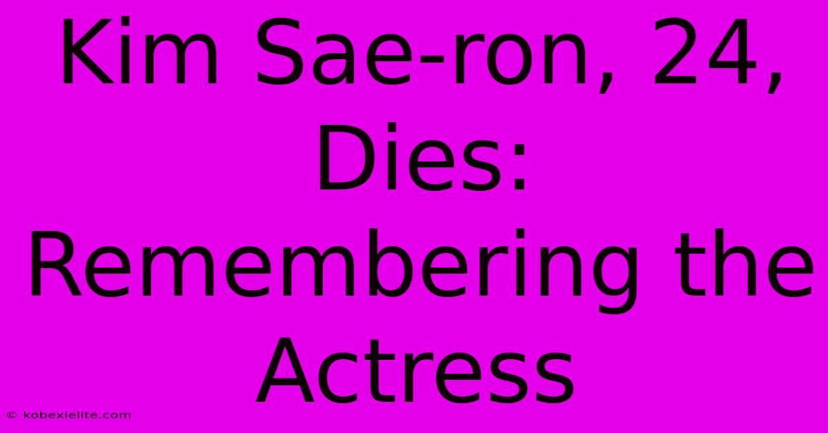 Kim Sae-ron, 24, Dies: Remembering The Actress