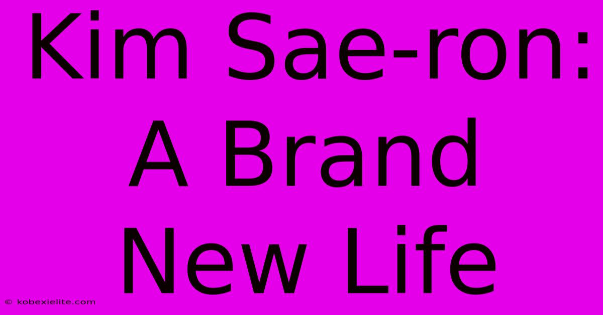 Kim Sae-ron: A Brand New Life