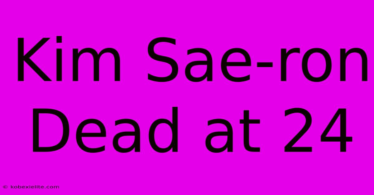 Kim Sae-ron Dead At 24 Kim Sae-ron Dead At 24