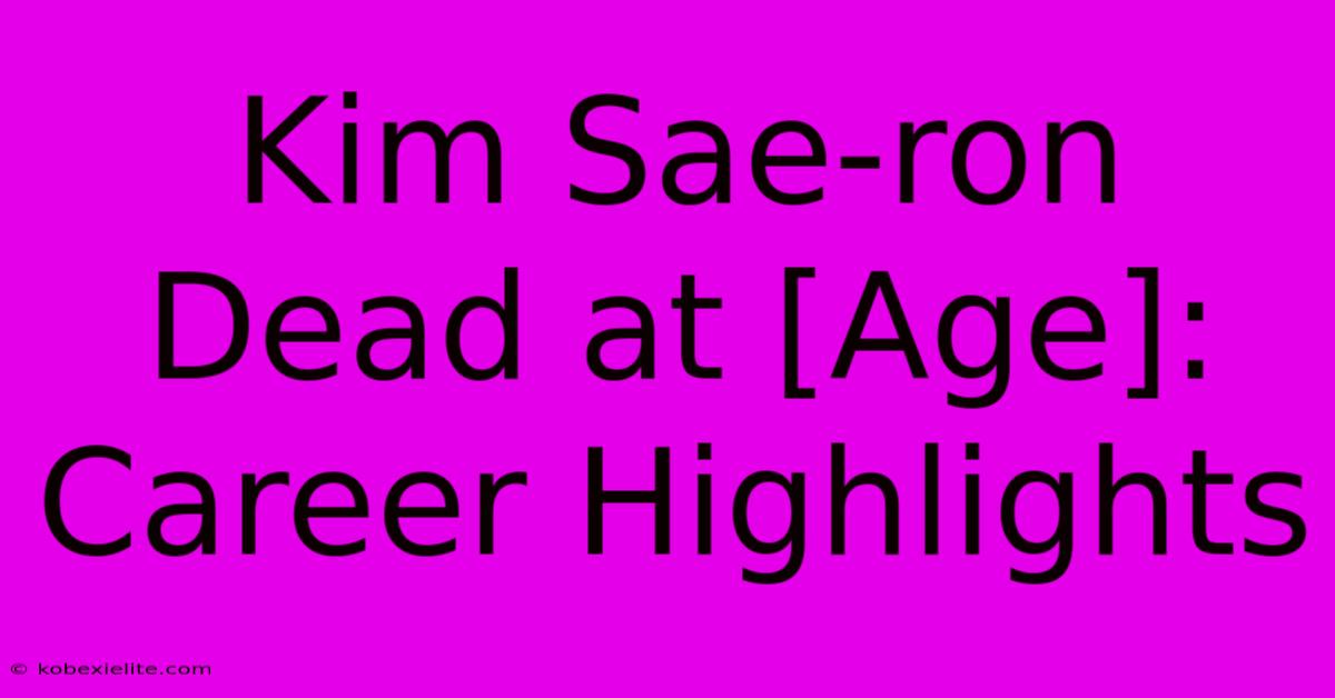 Kim Sae-ron Dead At [Age]: Career Highlights