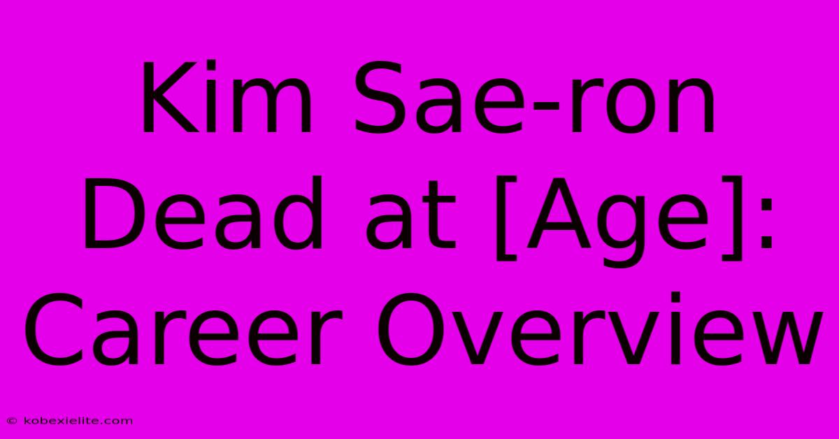 Kim Sae-ron Dead At [Age]: Career Overview