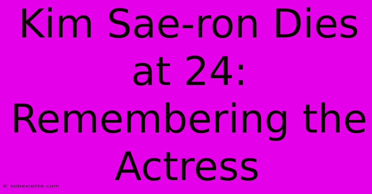 Kim Sae-ron Dies At 24: Remembering The Actress