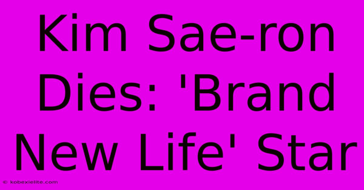 Kim Sae-ron Dies: 'Brand New Life' Star