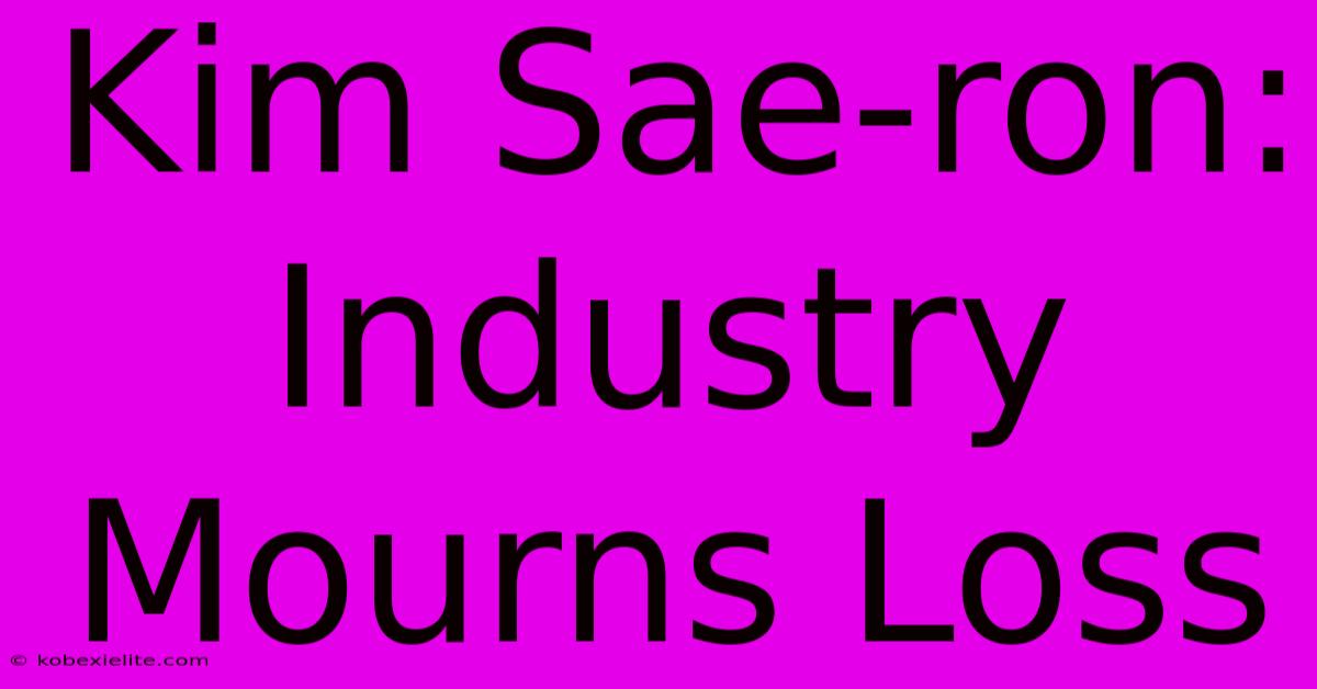 Kim Sae-ron:  Industry Mourns Loss