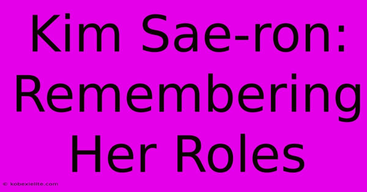 Kim Sae-ron: Remembering Her Roles Kim Sae-ron: Remembering Her Roles