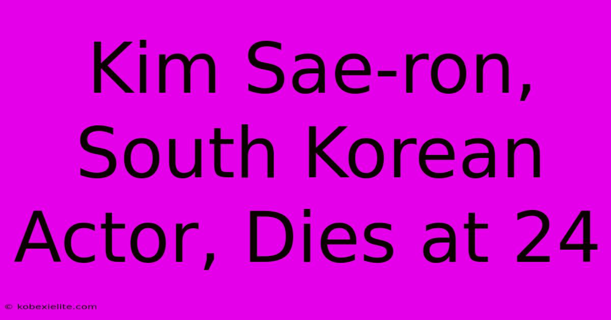 Kim Sae-ron, South Korean Actor, Dies At 24