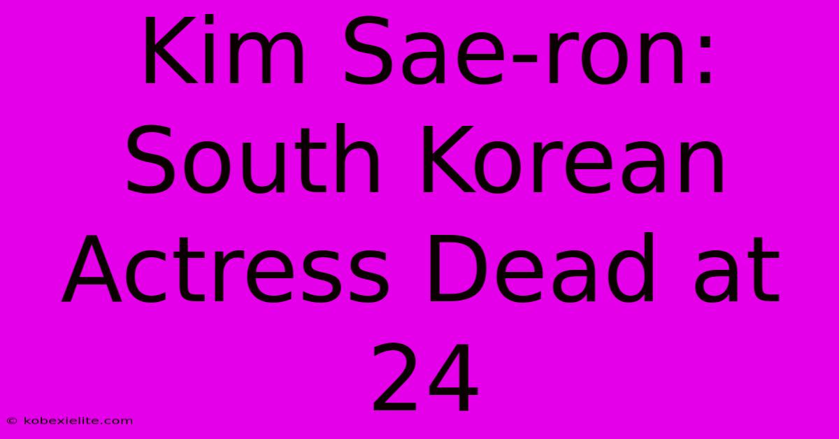 Kim Sae-ron: South Korean Actress Dead At 24