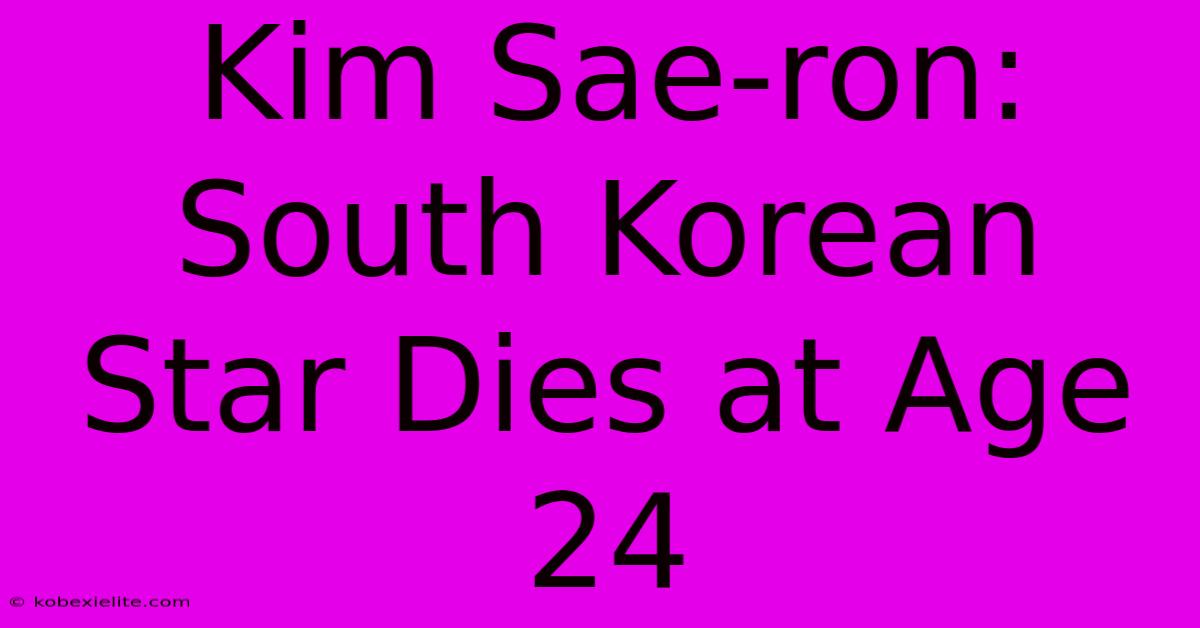 Kim Sae-ron: South Korean Star Dies At Age 24