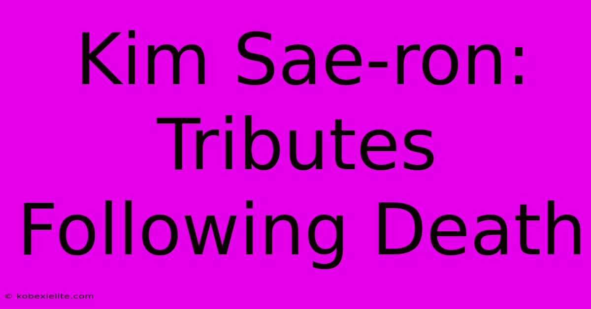 Kim Sae-ron: Tributes Following Death