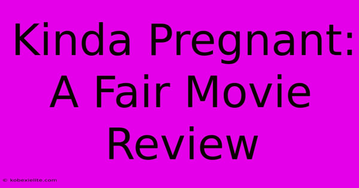 Kinda Pregnant: A Fair Movie Review