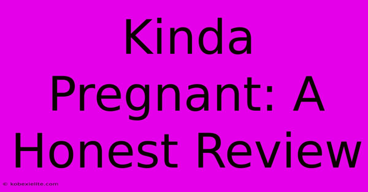 Kinda Pregnant: A Honest Review