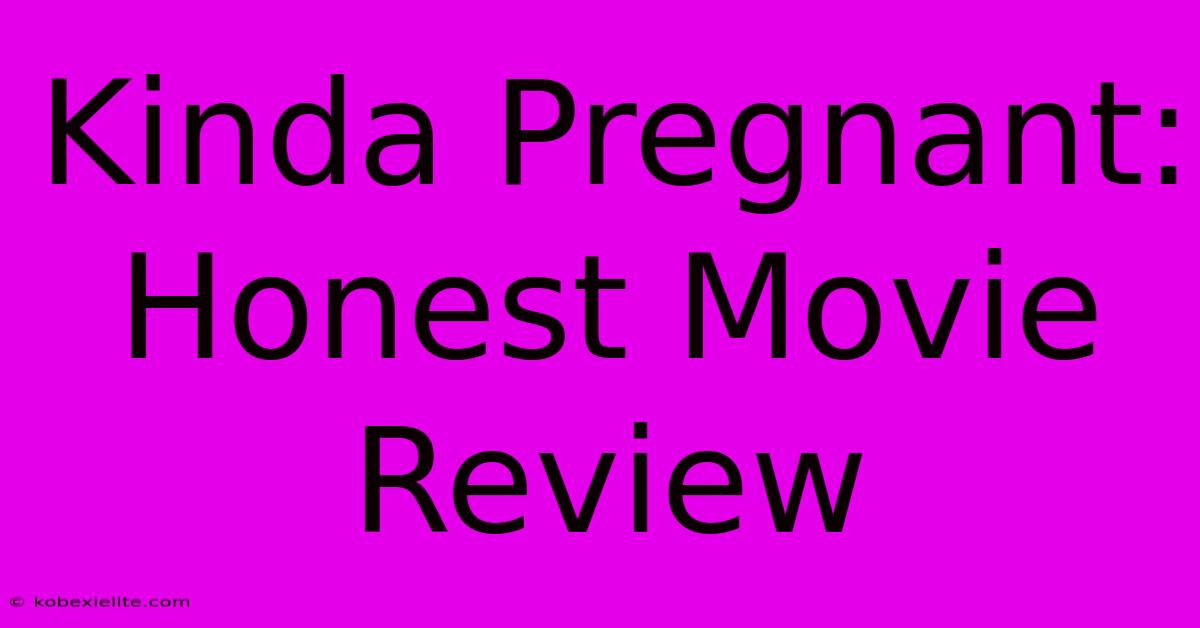 Kinda Pregnant: Honest Movie Review