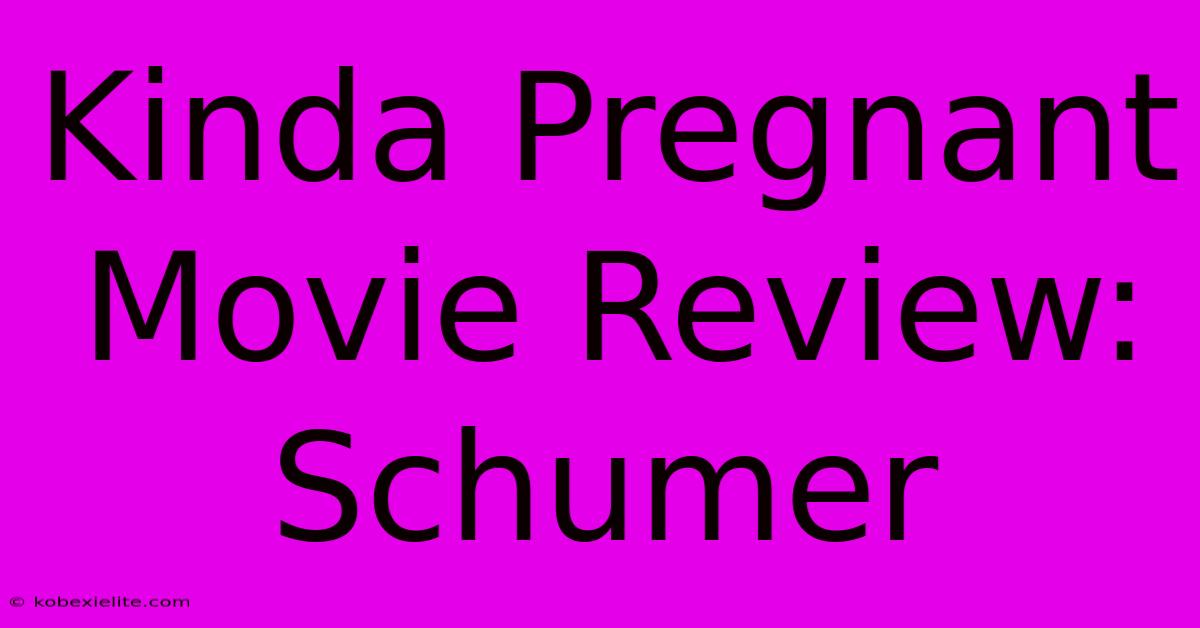 Kinda Pregnant Movie Review: Schumer