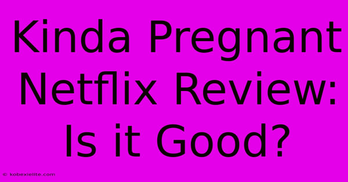 Kinda Pregnant Netflix Review: Is It Good?