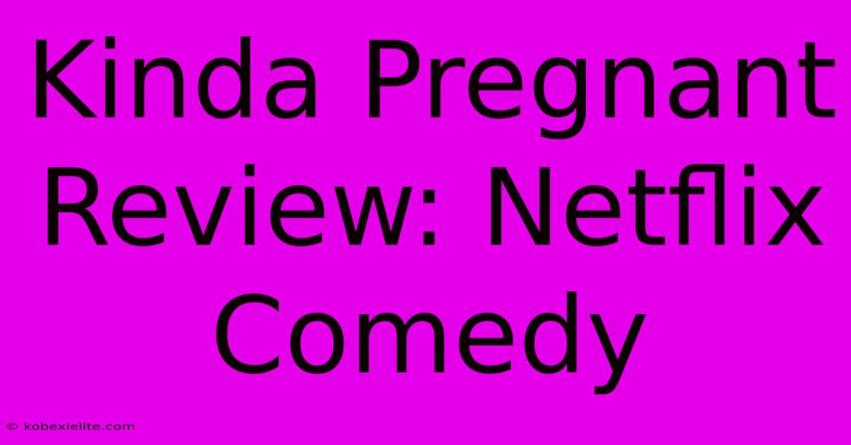 Kinda Pregnant Review: Netflix Comedy