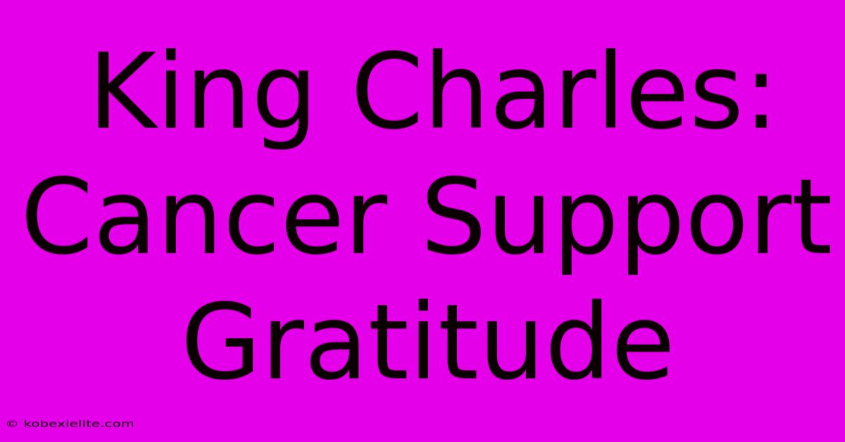 King Charles: Cancer Support Gratitude