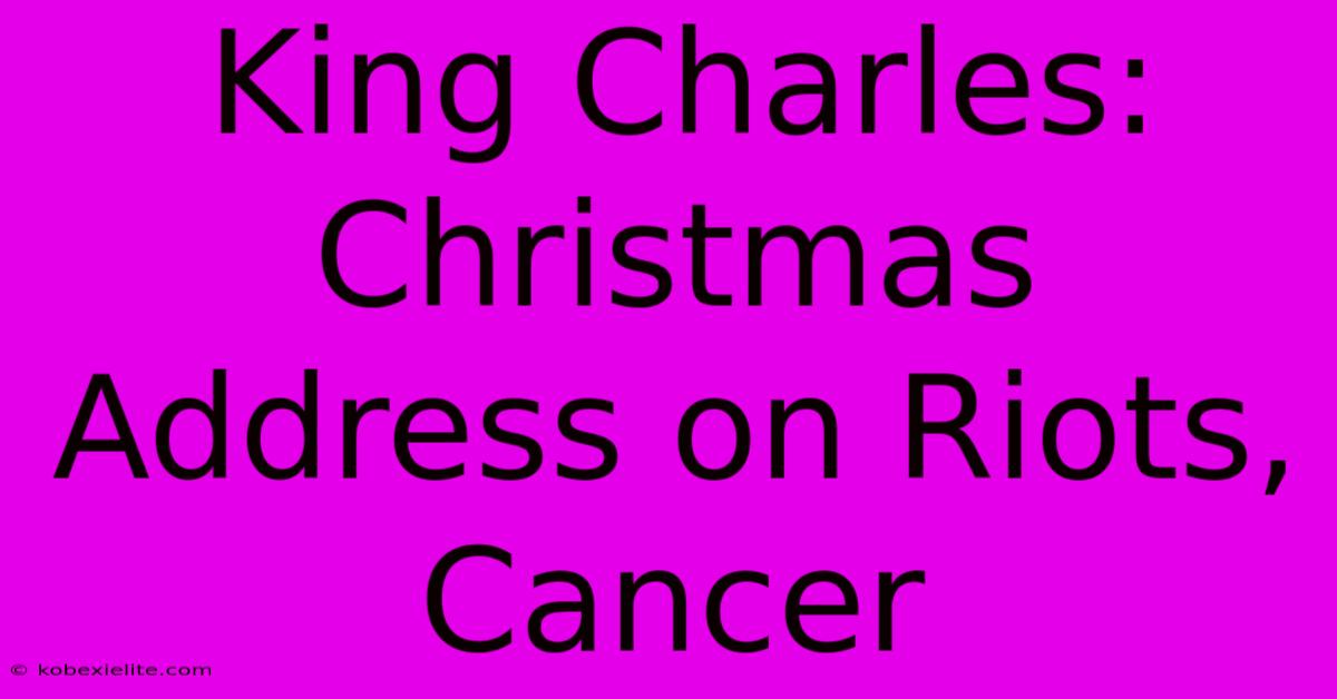 King Charles: Christmas Address On Riots, Cancer