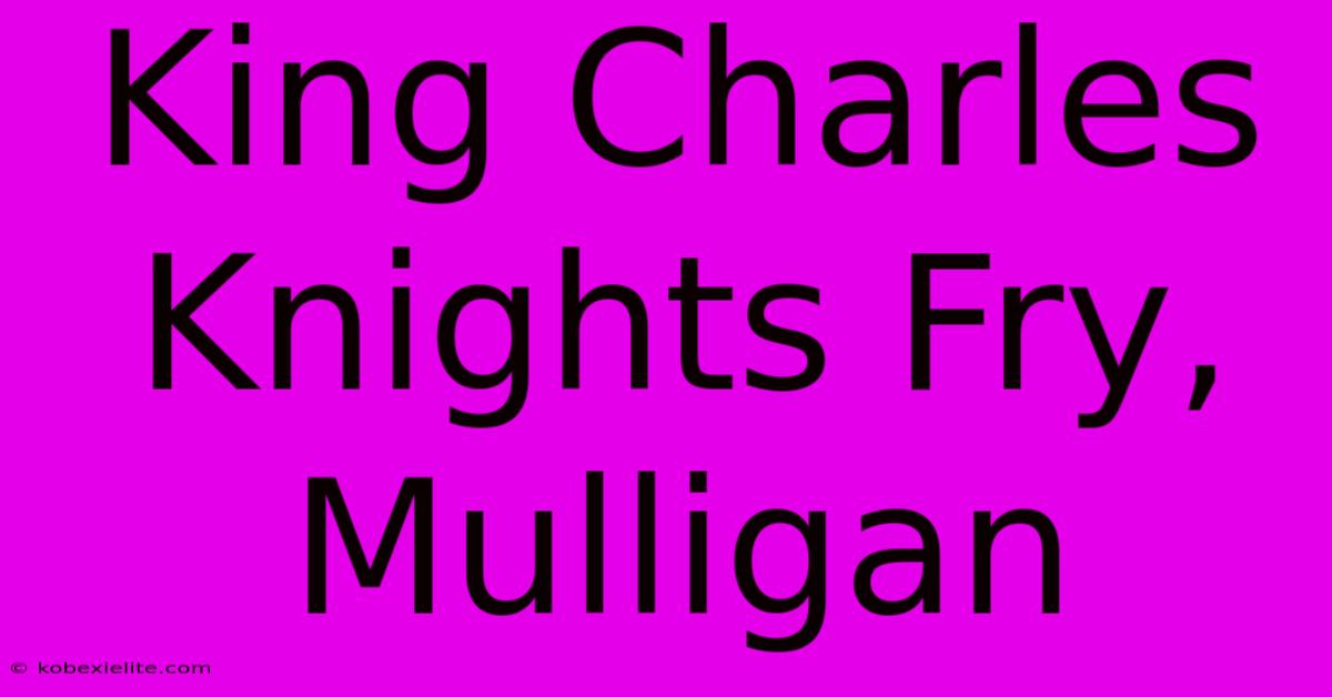 King Charles Knights Fry, Mulligan