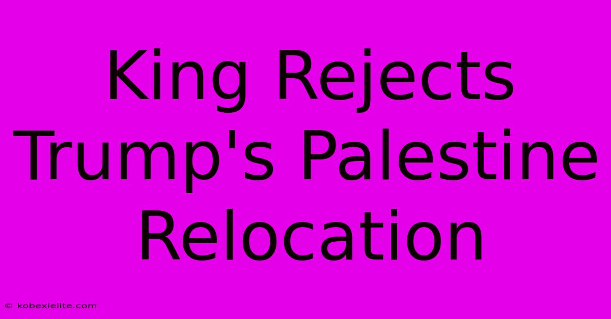 King Rejects Trump's Palestine Relocation