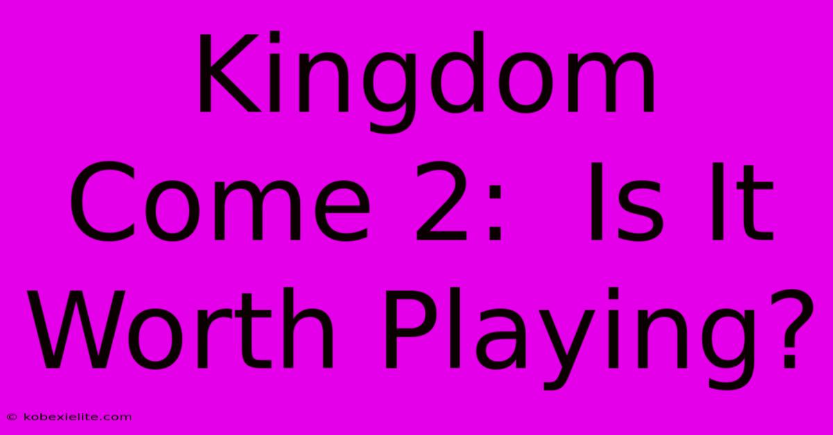 Kingdom Come 2:  Is It Worth Playing?