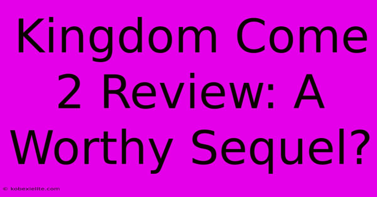 Kingdom Come 2 Review: A Worthy Sequel?