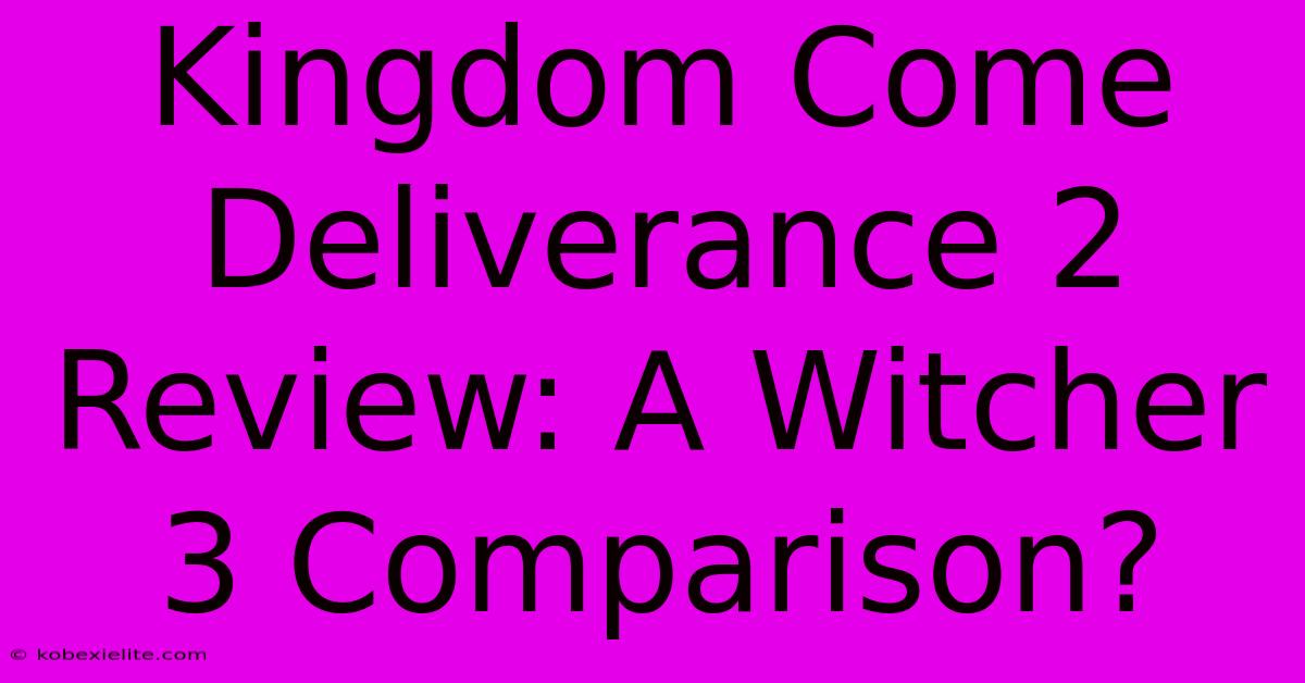 Kingdom Come Deliverance 2 Review: A Witcher 3 Comparison?