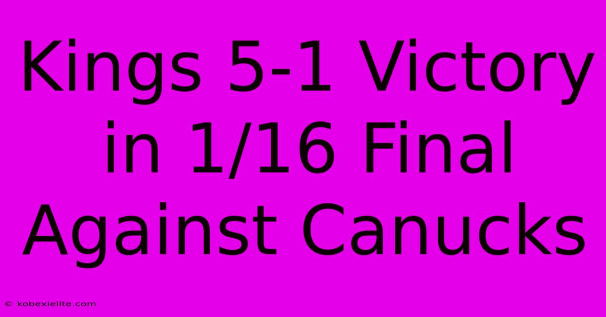 Kings 5-1 Victory In 1/16 Final Against Canucks