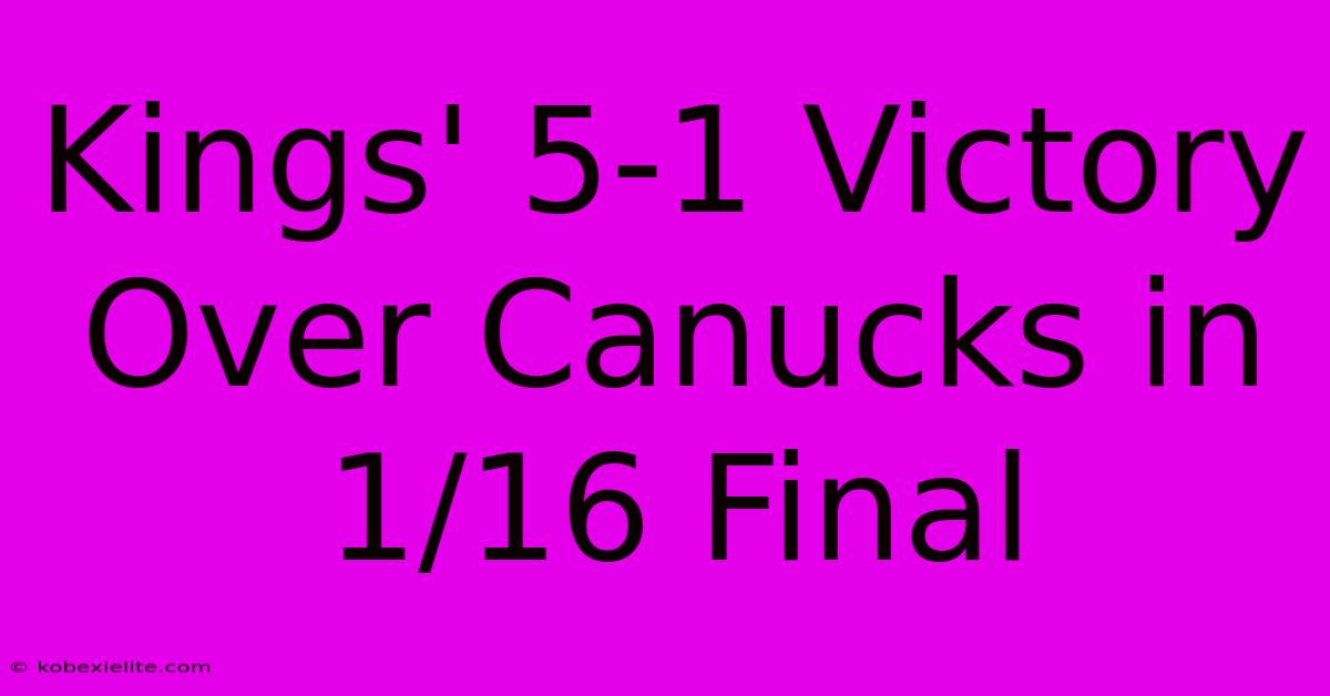 Kings' 5-1 Victory Over Canucks In 1/16 Final