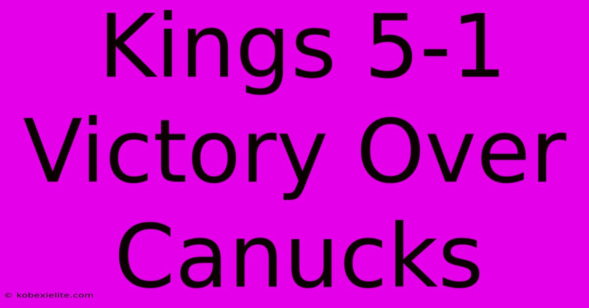 Kings 5-1 Victory Over Canucks