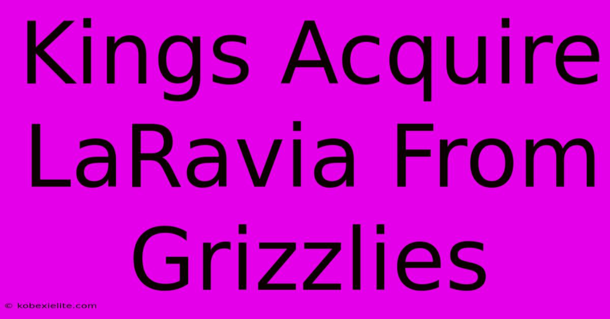 Kings Acquire LaRavia From Grizzlies