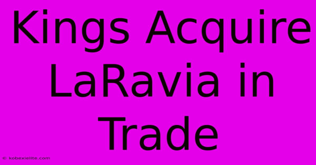 Kings Acquire LaRavia In Trade