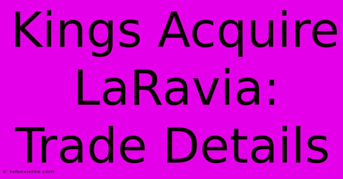 Kings Acquire LaRavia: Trade Details