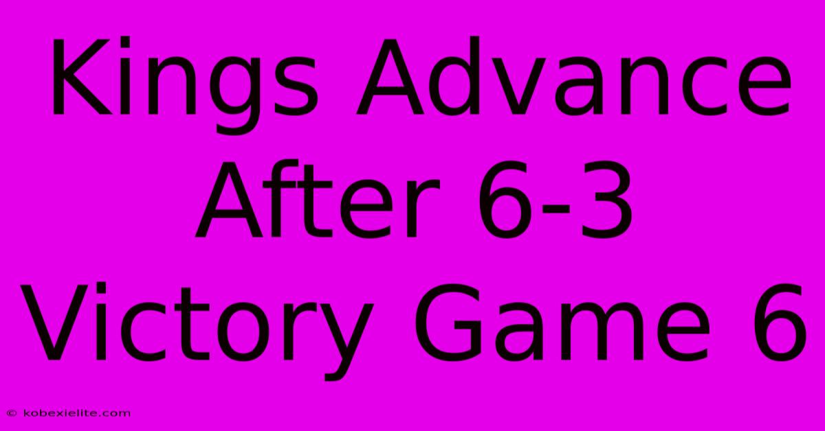 Kings Advance After 6-3 Victory Game 6