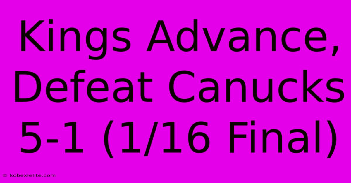 Kings Advance, Defeat Canucks 5-1 (1/16 Final)