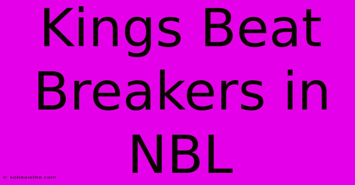 Kings Beat Breakers In NBL