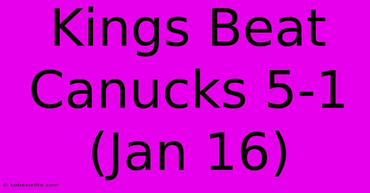 Kings Beat Canucks 5-1 (Jan 16)