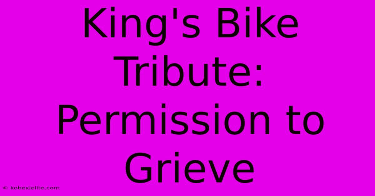 King's Bike Tribute: Permission To Grieve