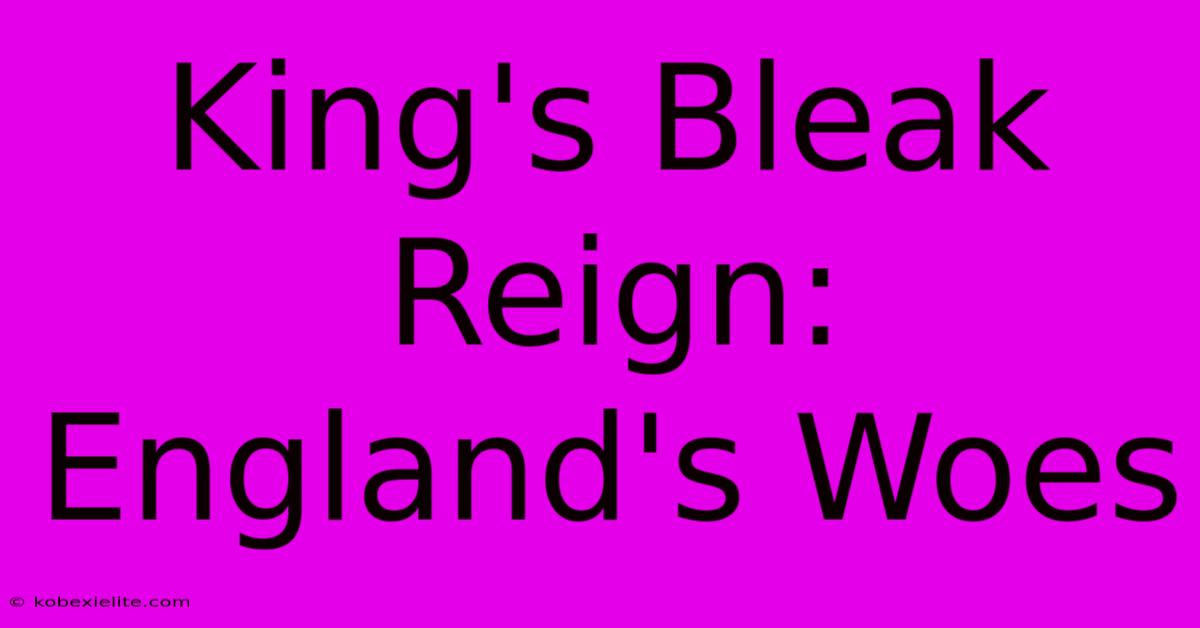 King's Bleak Reign: England's Woes