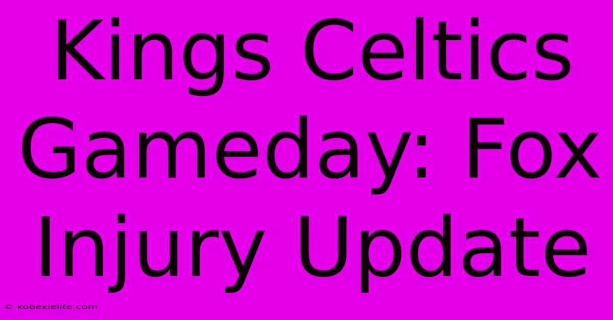 Kings Celtics Gameday: Fox Injury Update