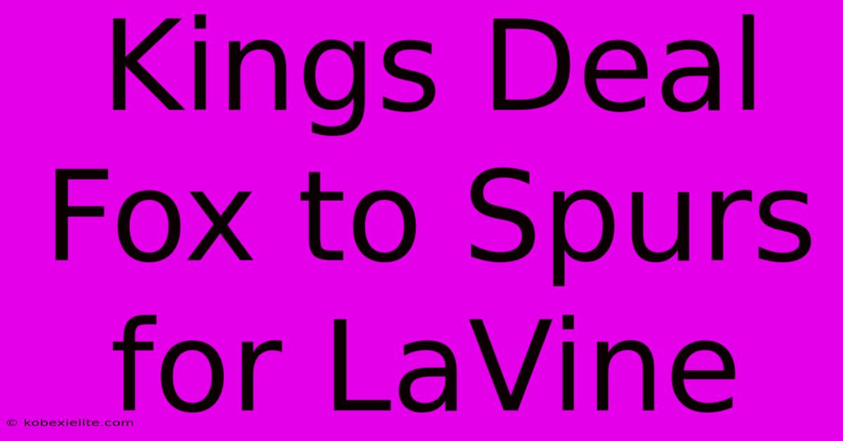 Kings Deal Fox To Spurs For LaVine