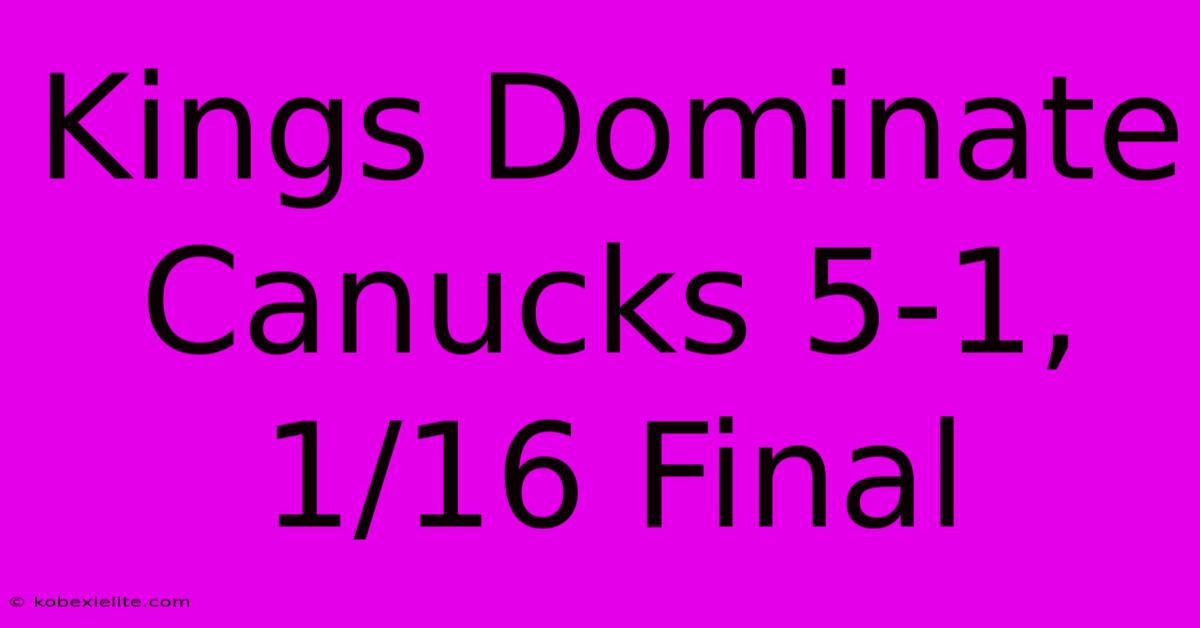 Kings Dominate Canucks 5-1, 1/16 Final