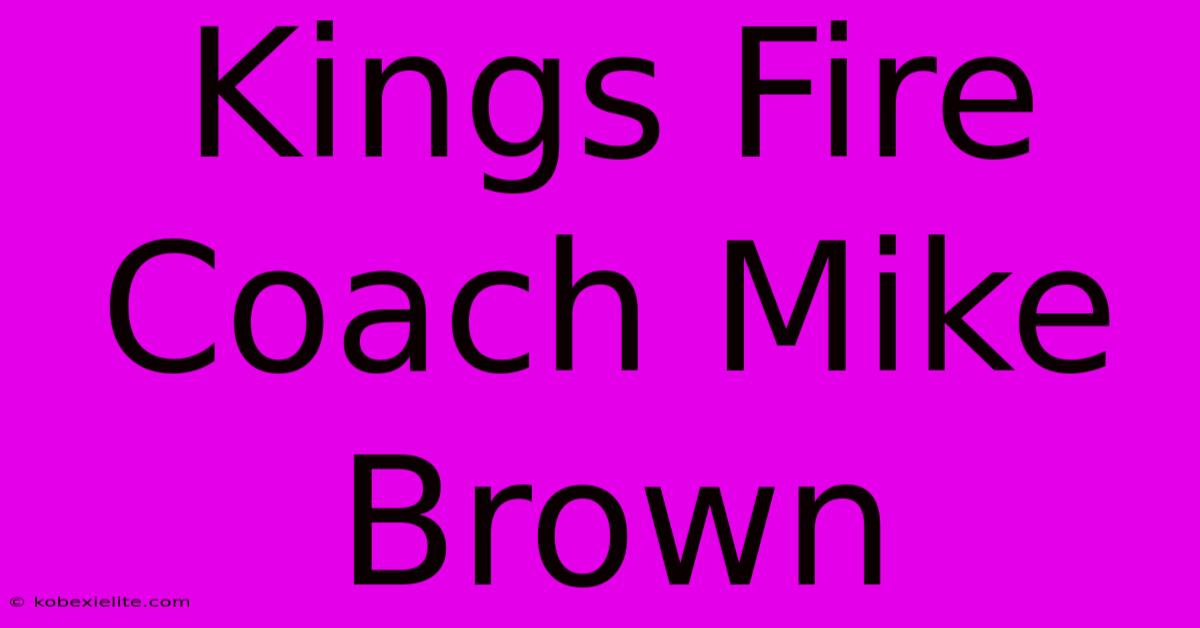 Kings Fire Coach Mike Brown