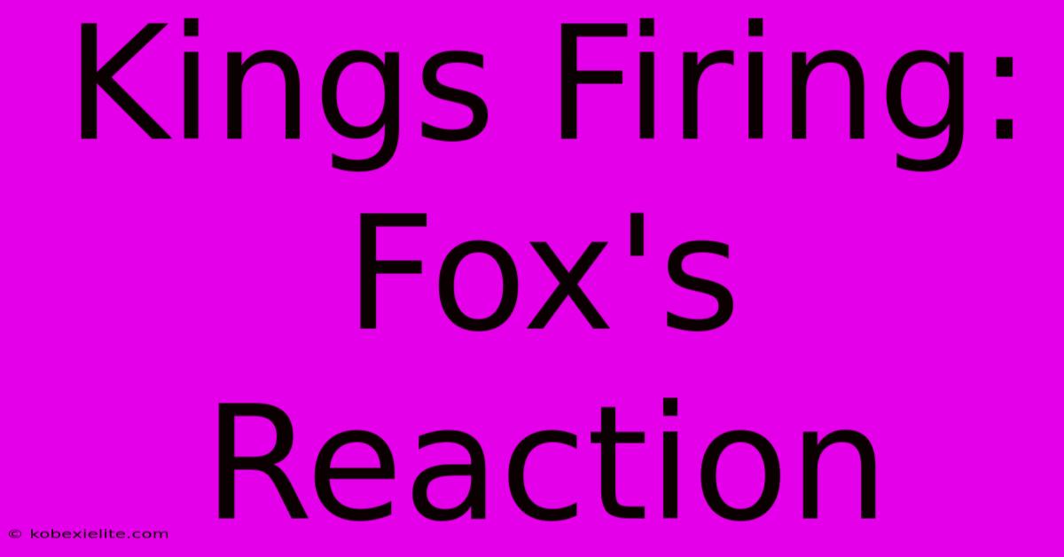 Kings Firing: Fox's Reaction