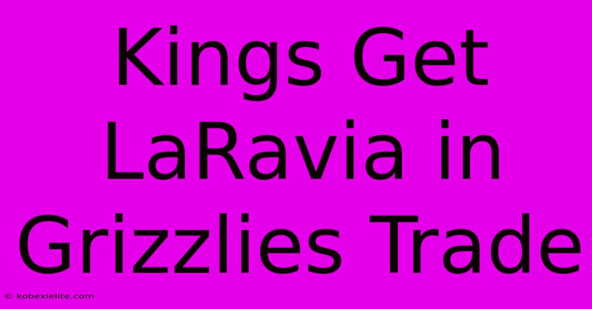 Kings Get LaRavia In Grizzlies Trade