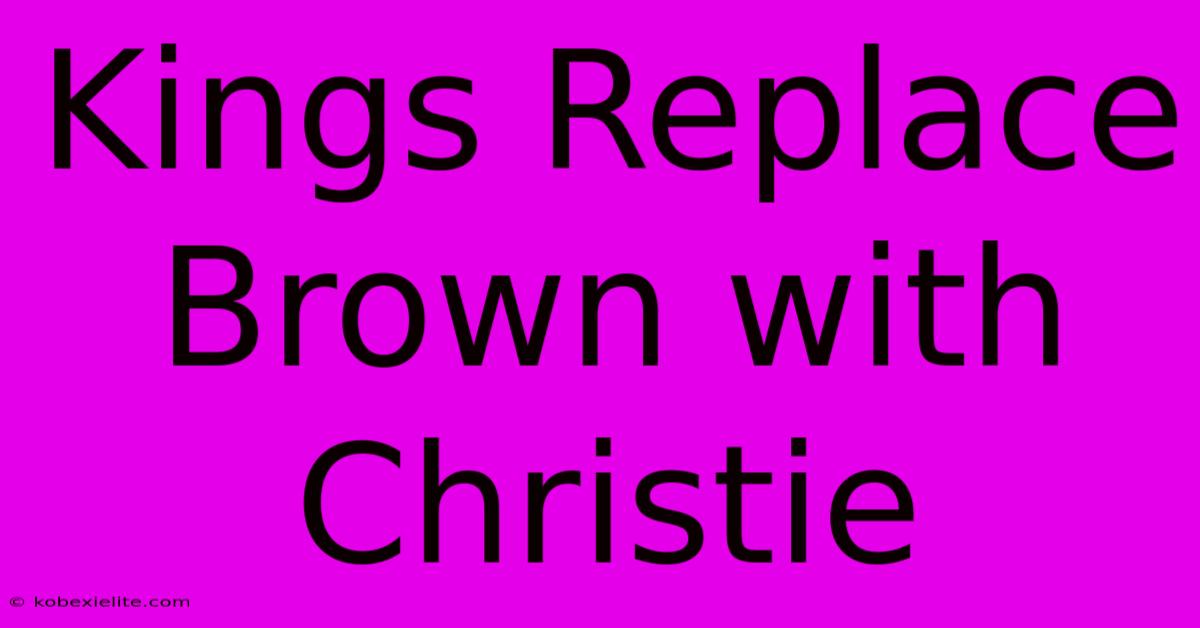 Kings Replace Brown With Christie