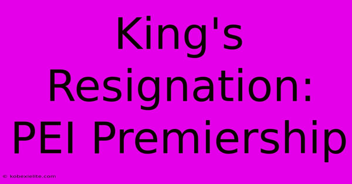 King's Resignation: PEI Premiership