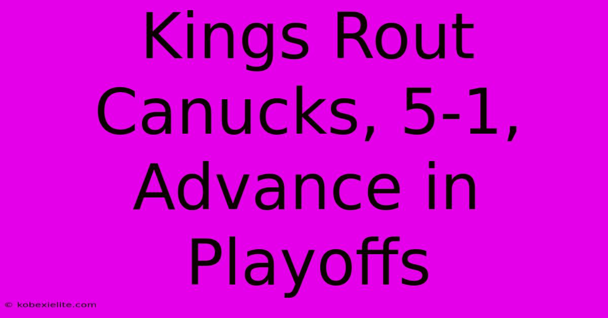 Kings Rout Canucks, 5-1, Advance In Playoffs