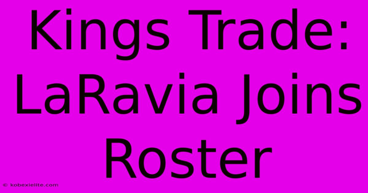 Kings Trade: LaRavia Joins Roster